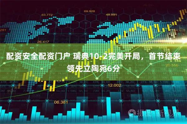 配资安全配资门户 瑞典10-2完美开局，首节结束领先立陶宛6分