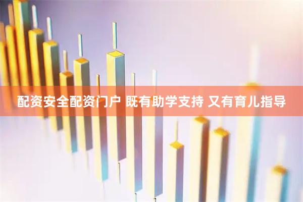 配资安全配资门户 既有助学支持 又有育儿指导