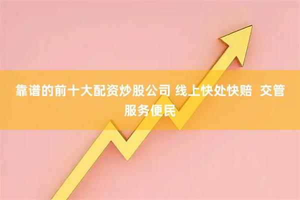 靠谱的前十大配资炒股公司 线上快处快赔  交管服务便民