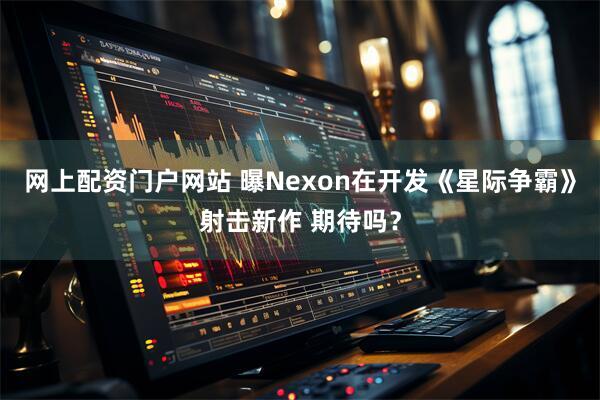 网上配资门户网站 曝Nexon在开发《星际争霸》射击新作 期待吗？