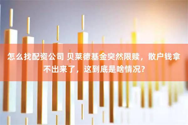 怎么找配资公司 贝莱德基金突然限赎，散户钱拿不出来了，这到底是啥情况？